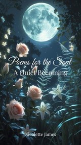 Poems for the Soul: A Quiet Becoming - Nicolette James - 9798232139285