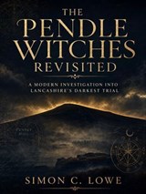 THE PENDLE WITCHES REVISITED A Modern Investigation into Lancashire's Darkest Trial - Simon C. Lowe - 9798232155193