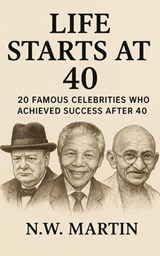 Life Starts at 40: 20 Famous Celebrities Who Achieved Success After 40 - N.W. MARTIN - 9798232172381