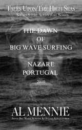 The Dawn of Big Wave Surfing at Nazare, Portugal, 2010 - Al Mennie - 9798232173845