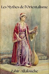 Les Mythes de l'Orientalisme - Zahir Allalouche - 9798232222383