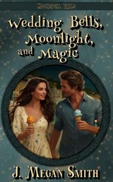 Wedding Bells, Moonlight, and Magic - J. Megan Smith - 9798232264475