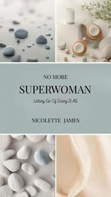 No More Superwoman: Letting Go Of Doing It All - Nicolette James - 9798232308834