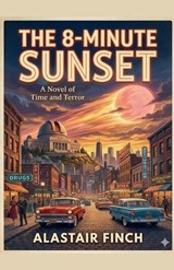 The 8 Minute Sunset - Alastair Finch - 9798232325480