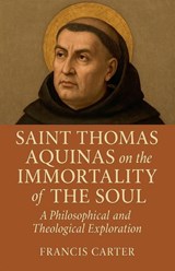 Saint Thomas Aquinas on the Immortality of the Soul - Francis Carter - 9798232329723