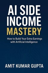 AI Side Income Mastery - Amit gupta - 9798232344931