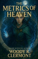 The Metrics of Heaven - Woody R Clermont - 9798232378950