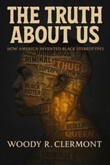 The Truth About Us: How America Invented Black Stereotypes - Woody R. Clermont - 9798232421304