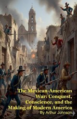 The Mexican-American War - Arthur Johnson - 9798232423575