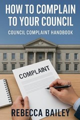 How to Complain to Your Council - Rebecca Bailey - 9798232434267