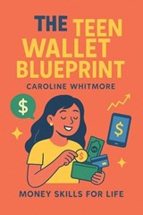 The Teen Wallet Blueprint - Caroline Whitmore ; Katherine Shaw - 9798232462499