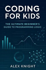 Coding for Kids: The Ultimate Beginner's Guide to Programming Logic - Alex Knight - 9798232463588