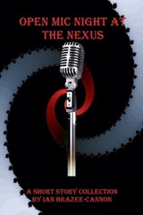 Open Mic Night at the Nexus - Ian Brazee-Cannon - 9798232486815