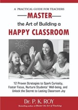 Master the Art of Building a Happy Classroom - Roy P K - 9798232492298