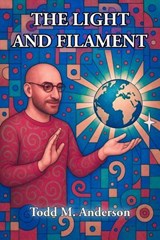 The Light and Filament - Todd M. Anderson - 9798232507305