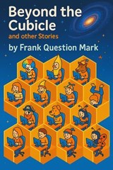Beyond the Cubicle and Other Stories - Frank Question Mark - 9798232516185