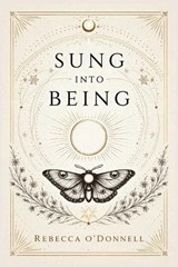 Sung Into Being - Rebecca O'Donnell - 9798232554880