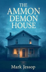 The Ammon Demon House - Mark Jessop - 9798232555719