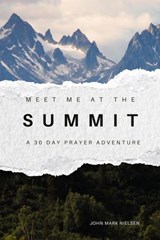 Meet Me at the Summit: A 30 Day Prayer Adventure - John Mark Nielsen - 9798232574772