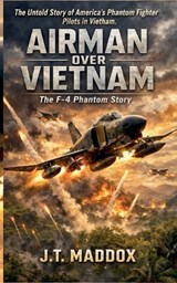 Airmen Over Vietnam - J T Maddox - 9798232624644