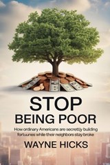 Stop Being Poor: How Ordinary Americans Are Secretly Building Fortunes While Their Neighbors Stay Broke - Wayne Hicks - 9798232644260