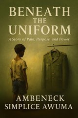 Beneath The Uniform - AMBENECK SIMPLICE AWUMA - 9798232645847