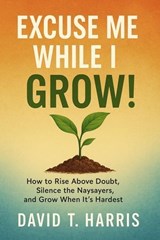 Excuse Me While I Grow - David T. Harris - 9798232662585