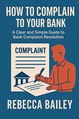 How to Complain to Your Bank - Rebecca Bailey - 9798232685690