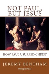 Not Paul, But Jesus - Jeremy Bentham - 9798232732165