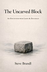 The Uncarved Block - Steve Brandl - 9798232796068