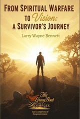 From Spiritual Warfare to Vision: A Survivor's Journey - Larry Wayne Bennett - 9798232807801
