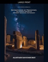 Skywatchers of Prehistory, the Hidden Origins of Ancient Shamanic Astronomy - Alistair Ravenhurst - 9798232810993