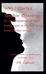Why I Started Smokin' Cigarettes (Or What Happened Th' Night Daddy Went to Hooter's to Git Some Chicken Wings) - P B Cannon - 9798232840426
