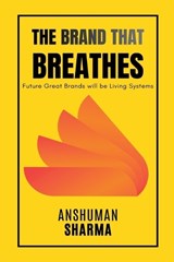 The Brand That Breathes- Future Great Brands will be Living Systems - Anshuman Sharma - 9798232852849