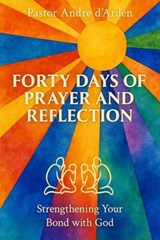 Forty Days of Prayer and Reflection: Strengthening Your Bond With God - Pastor Andre d'Arden - 9798232943042