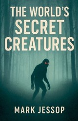 The World's Secret Creatures - Mark Jessop - 9798232947279