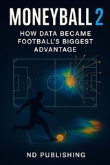 Moneyball 2.0: How Data Became Football’s Biggest Advantage - ND Publishing - 9798232958459