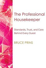 The Professional Housekeeper: Standards, Trust, and Care Behind Every Guest Experience - Bruce Prins - 9798232974916