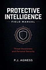 Protective Intelligence Field Manual - P. J. Agness - 9798233006876