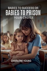 Babies to Success or Babies to Prison YOUR CHOICE - Charlene Young - 9798233013003