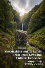 The Machine and Its Ruins: Irish Penal Laws and Cultural Genocide, 1695-1829 - Rory O'Doyle - 9798233038624