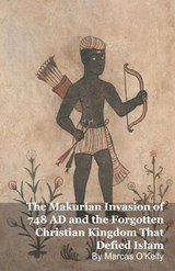 The Makurian Invasion of 748 AD and the Forgotten Christian Kingdom That Defied Islam - Marcas O'Kelly - 9798233040566