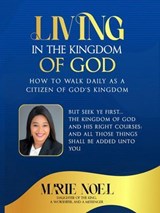 Living In The Kingdom: How to walk daily as a citizen of God's Kingdom - Marie Noel - 9798233058660