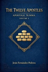 The Twelve Apostles. Apostolic Summa. Volume I - Jesus Fernandez-Pedrera Correa - 9798233063145