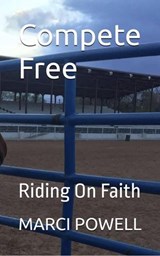 Compete Free - Riding on Faith - MARCI POWELL - 9798233080333
