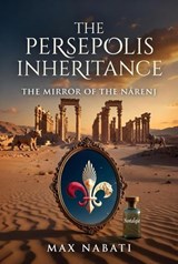 The Persepolis Inheritance: The Mirror of the Nārenj - Max Nabati - 9798233080463