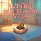 What I Really Want is a Cat - Quidi-Ann Reynolds - 9798233082092