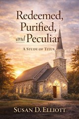 Redeemed, Purified, and Peculiar - Susan D. Elliott - 9798233082719