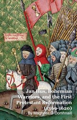 Jan Hus, Bohemian Warriors, and the First Protestant Reformation (1369-1620) - Maghnas Ó Domhnaill - 9798233088179