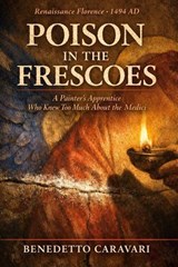 POISON IN THE FRESCOES: A Painter's Apprentice Who Knew Too Much About the Medici - Benedetto Caravari - 9798233095610
